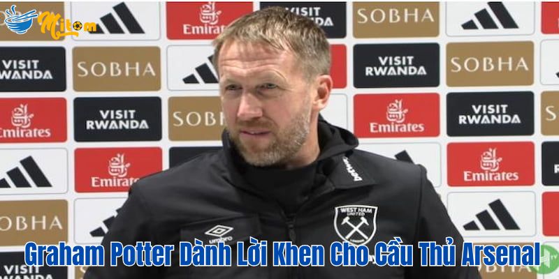 Graham Potter dành lời khen cho các cầu thủ của Arsenal