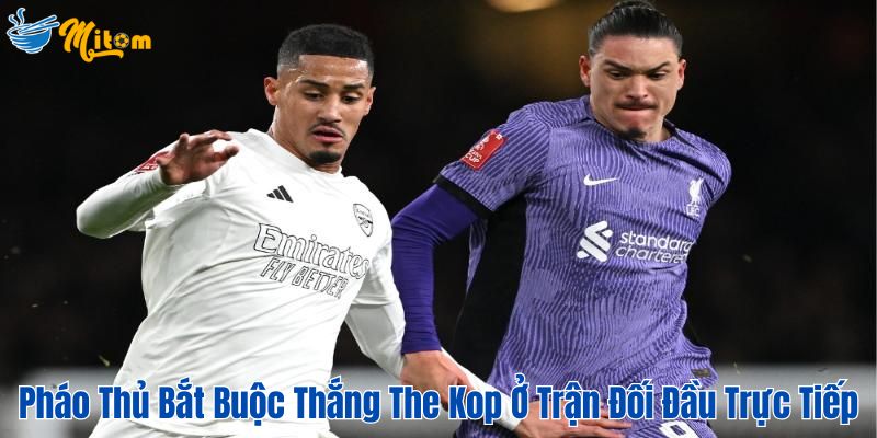 Pháo thủ bắt buộc thắng The Kop ở trận đối đầu trực tiếp