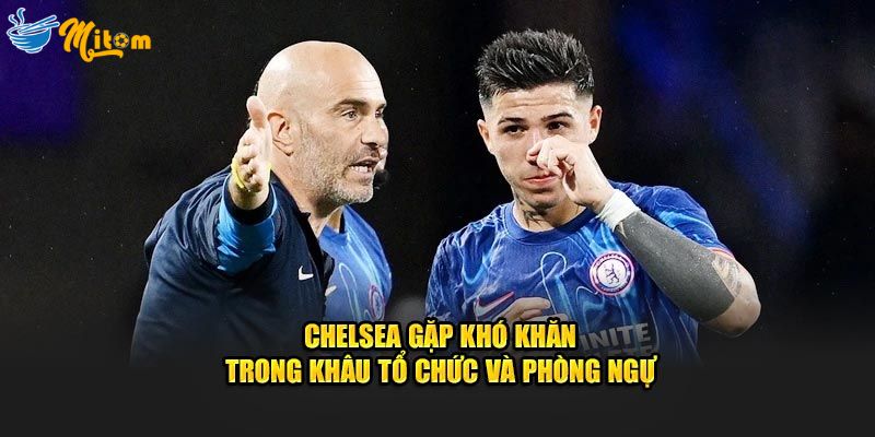 Chelsea gặp khó khăn trong khâu tổ chức và phòng ngự