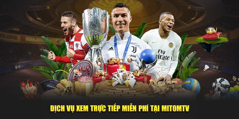 Dịch vụ xem trực tiếp miễn phí tại MitomTV