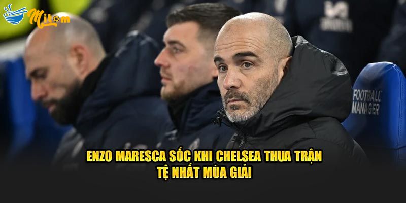 Enzo Maresca sốc khi Chelsea thua trận tệ nhất mùa giải