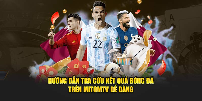 Hướng dẫn tra cứu kết quả bóng đá trên MitomTV dễ dàng