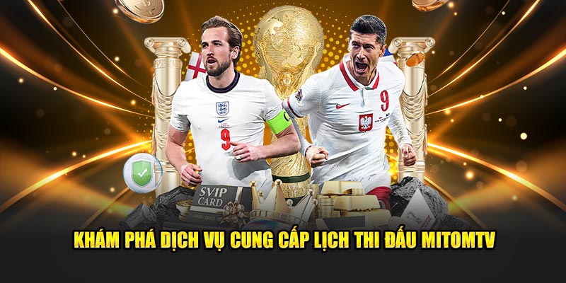 Khám phá dịch vụ cung cấp lịch thi đấu MitomTV