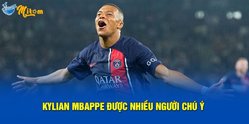 Kylian Mbappe được nhiều người chú ý