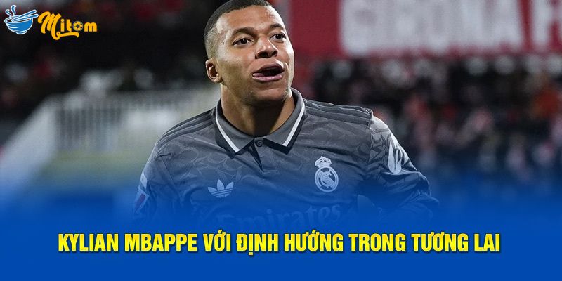 Kylian Mbappe với định hướng trong tương lai