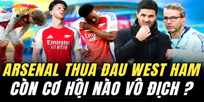 Trận thua khó tin của Arsenal trước West Ham với tỷ số 1 - 0