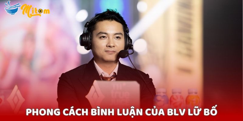 Phong cách bình luận của BLV Lữ Bố