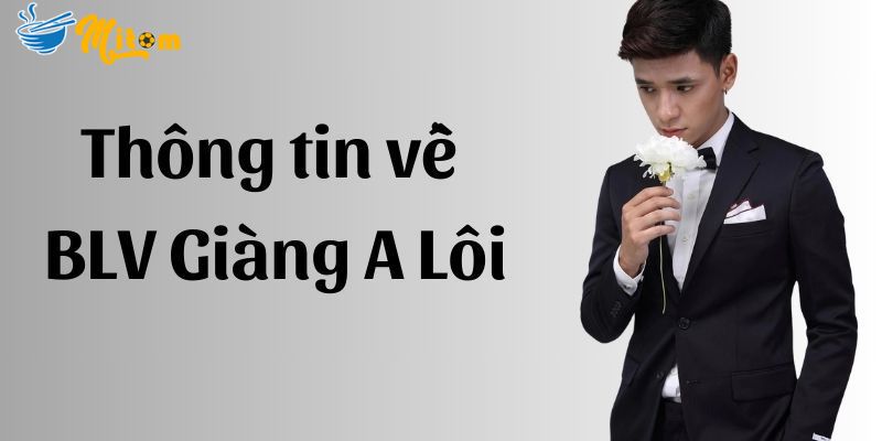 Giới thiệu về BLV Giàng A Lôi