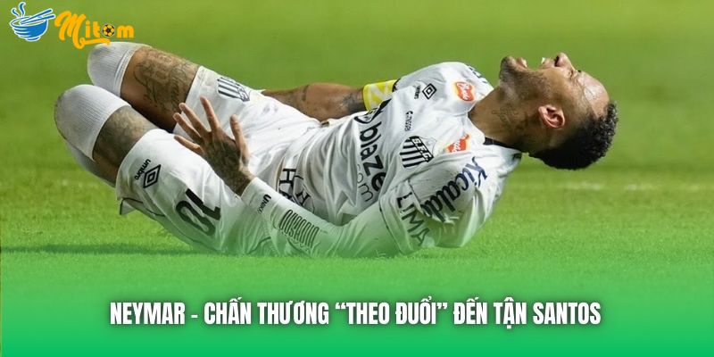 Chấn thương theo đuổi Neymar đến tận Santos