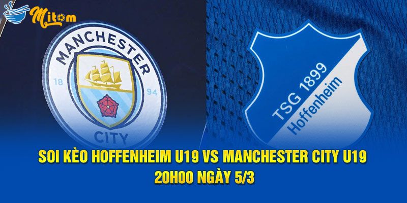 soi-keo-hoffenheim-u19-vs-manchester-city-u19-20h00-ngay-5-3